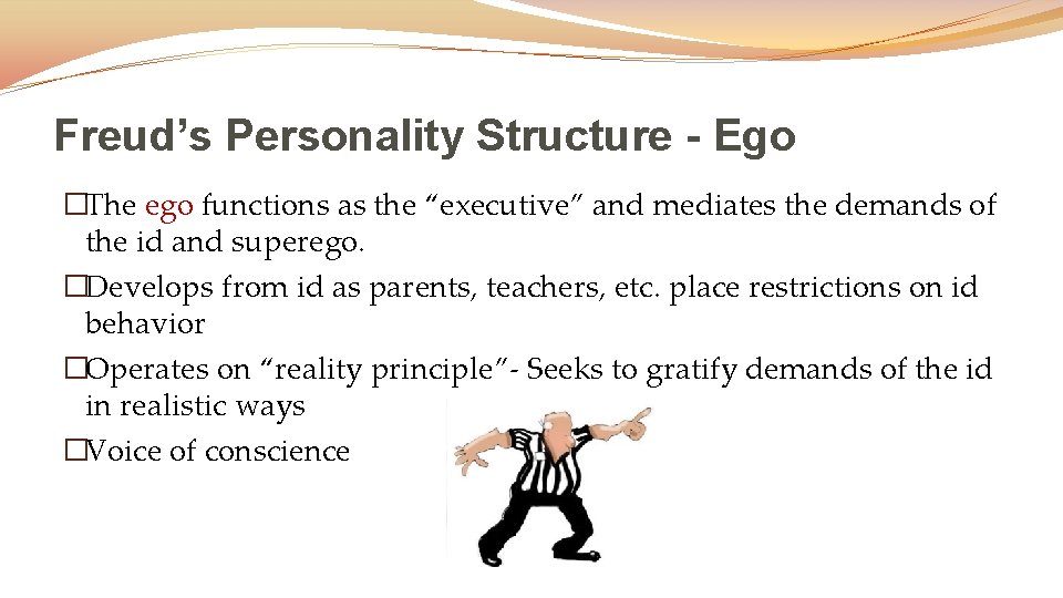 Freud’s Personality Structure - Ego �The ego functions as the “executive” and mediates the