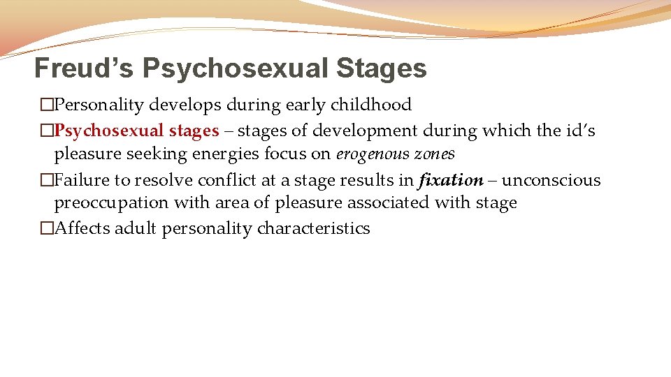 Freud’s Psychosexual Stages �Personality develops during early childhood �Psychosexual stages – stages of development