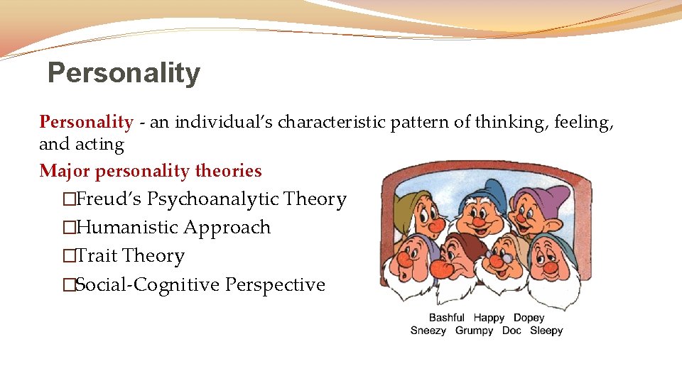 Personality - an individual’s characteristic pattern of thinking, feeling, and acting Major personality theories