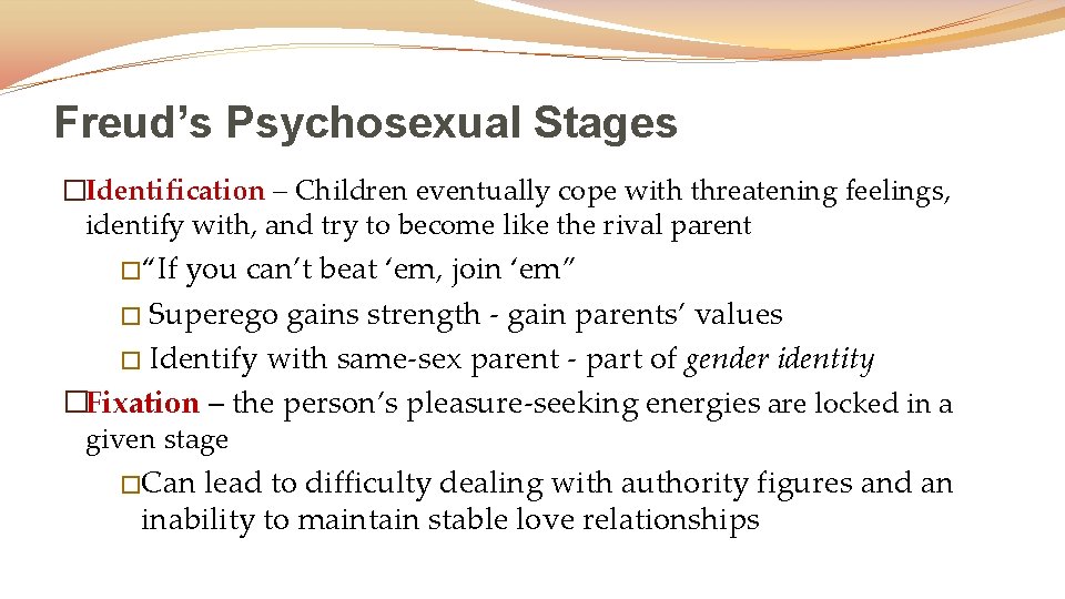 Freud’s Psychosexual Stages �Identification – Children eventually cope with threatening feelings, identify with, and