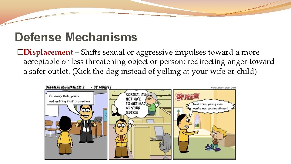 Defense Mechanisms �Displacement – Shifts sexual or aggressive impulses toward a more acceptable or