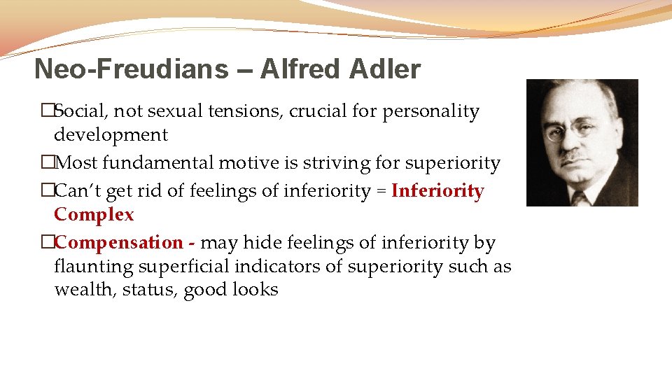 Neo-Freudians – Alfred Adler �Social, not sexual tensions, crucial for personality development �Most fundamental