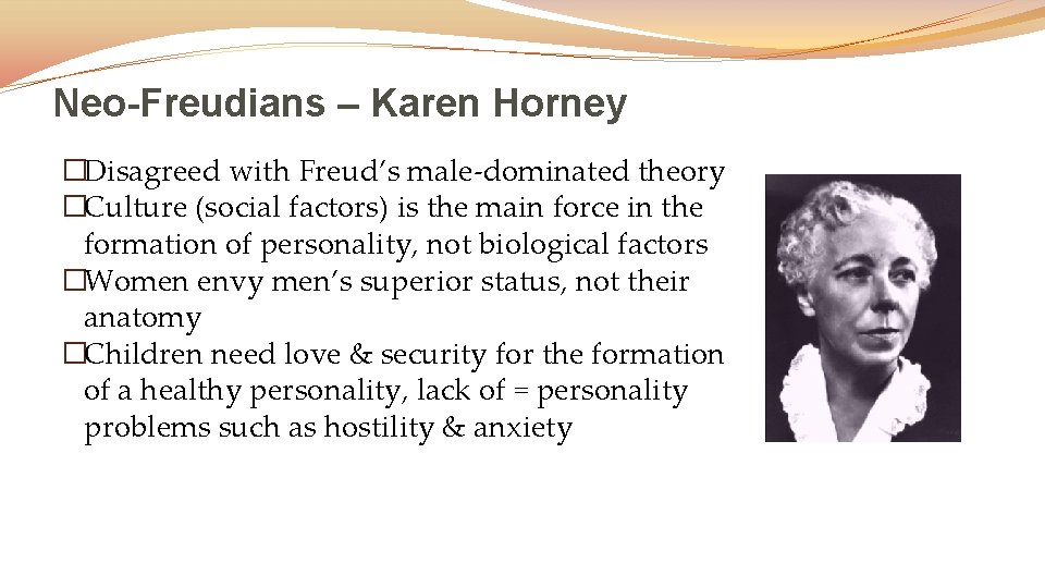 Neo-Freudians – Karen Horney �Disagreed with Freud’s male-dominated theory �Culture (social factors) is the