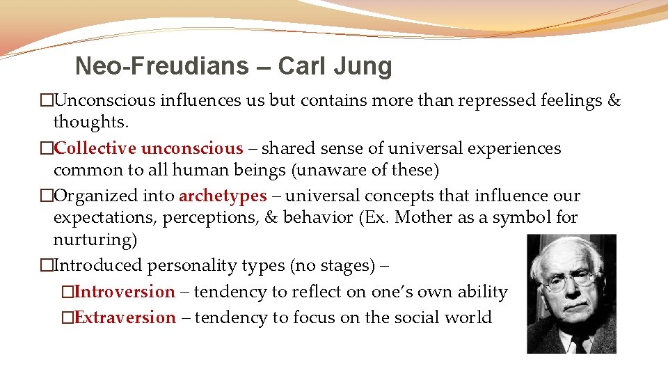 Neo-Freudians – Carl Jung �Unconscious influences us but contains more than repressed feelings &