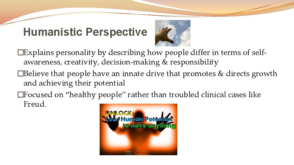 Humanistic Perspective �Explains personality by describing how people differ in terms of selfawareness, creativity,