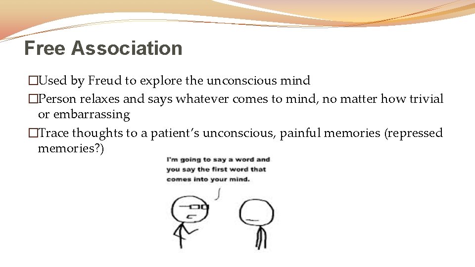 Free Association �Used by Freud to explore the unconscious mind �Person relaxes and says