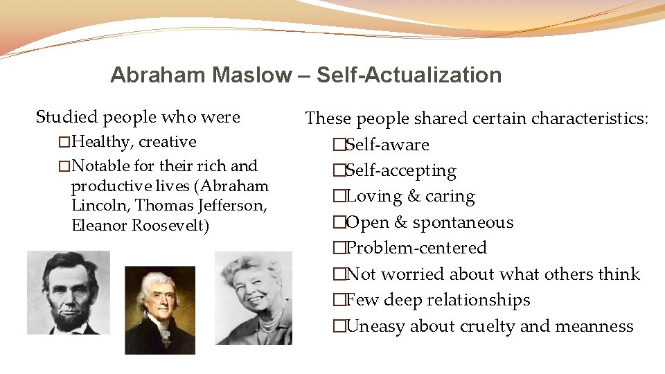 Abraham Maslow – Self-Actualization Studied people who were �Healthy, creative �Notable for their rich