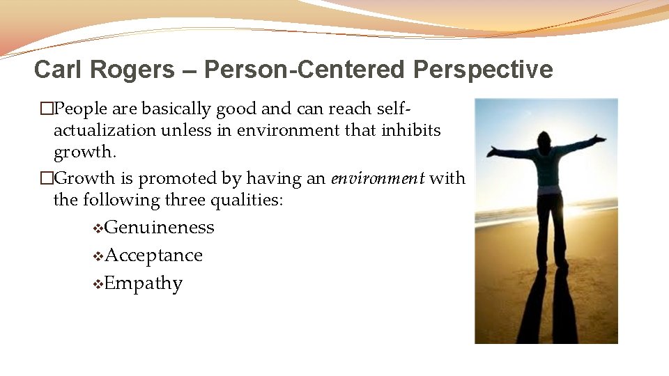 Carl Rogers – Person-Centered Perspective �People are basically good and can reach selfactualization unless