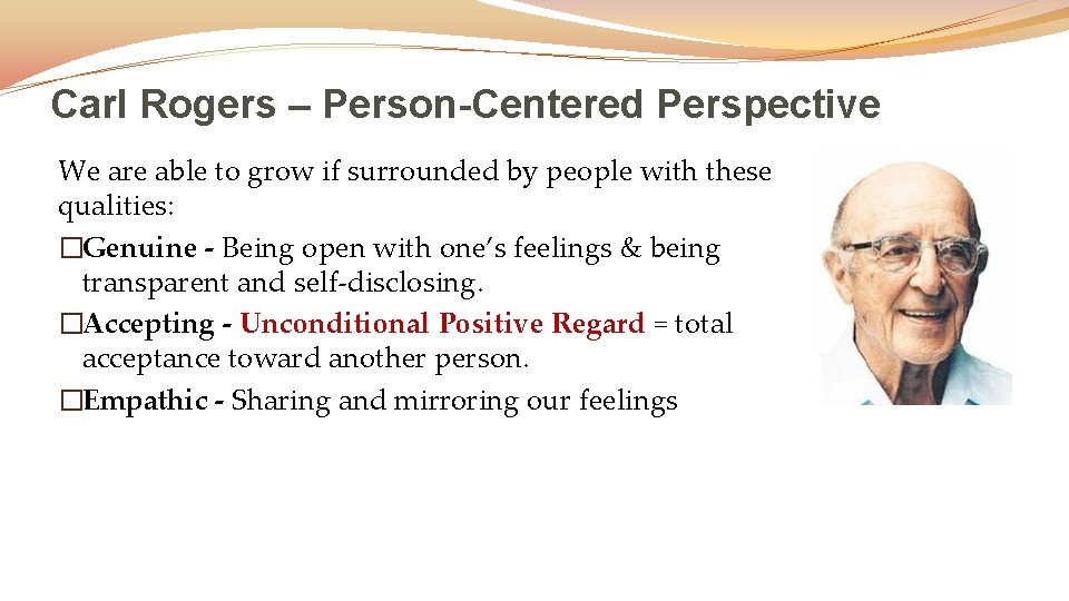 Carl Rogers – Person-Centered Perspective We are able to grow if surrounded by people