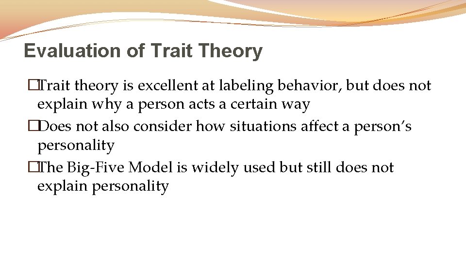 Evaluation of Trait Theory �Trait theory is excellent at labeling behavior, but does not