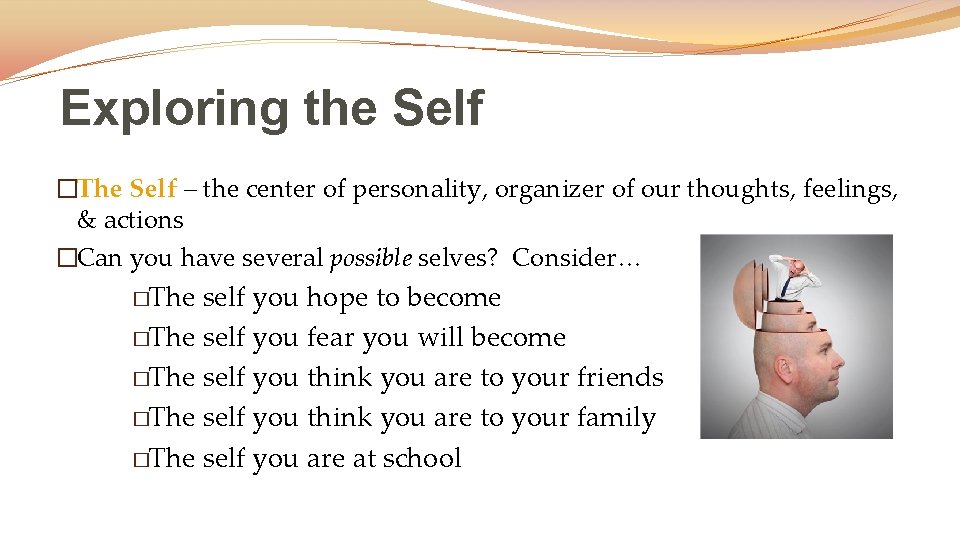 Exploring the Self �The Self – the center of personality, organizer of our thoughts,