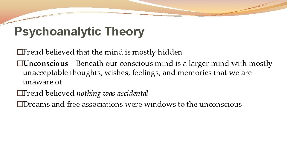 Psychoanalytic Theory �Freud believed that the mind is mostly hidden �Unconscious – Beneath our