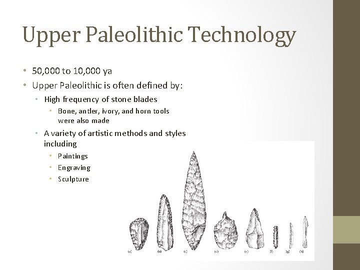 Upper Paleolithic Technology • 50, 000 to 10, 000 ya • Upper Paleolithic is