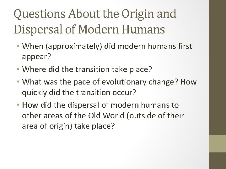 Questions About the Origin and Dispersal of Modern Humans • When (approximately) did modern