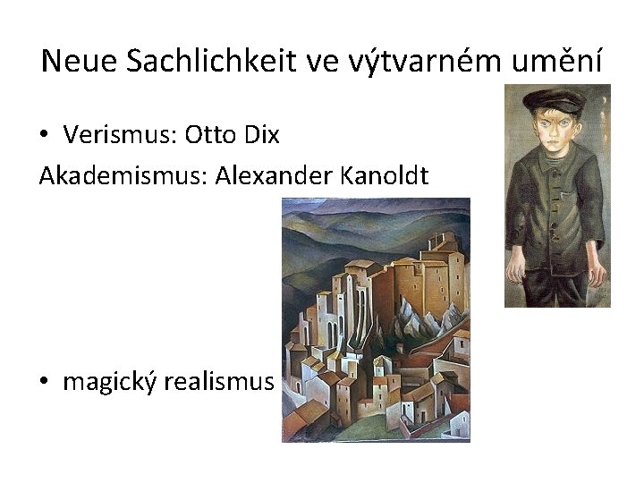 Neue Sachlichkeit ve výtvarném umění • Verismus: Otto Dix Akademismus: Alexander Kanoldt • magický