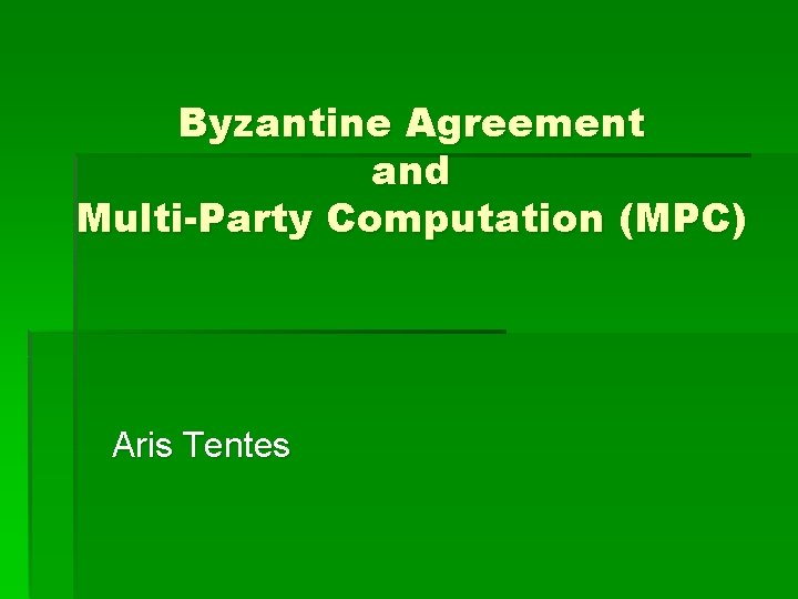 Byzantine Agreement and Multi-Party Computation (MPC) Aris Tentes 