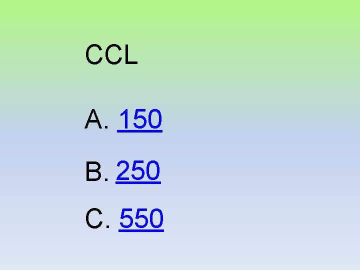 CCL A. 150 B. 250 C. 550 