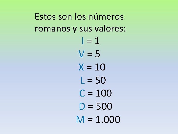 Estos son los números romanos y sus valores: I=1 V=5 X = 10 L