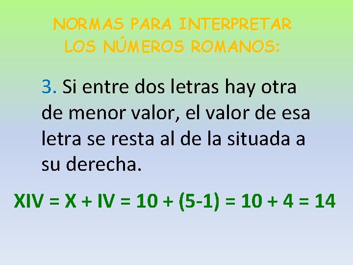 NORMAS PARA INTERPRETAR LOS NÚMEROS ROMANOS: 3. Si entre dos letras hay otra de