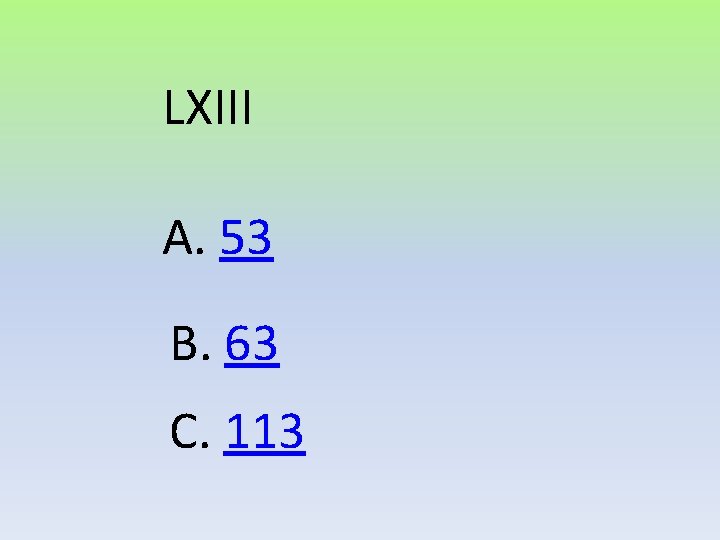 LXIII A. 53 B. 63 C. 113 