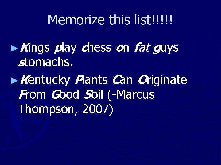 Memorize this list!!!!! ►Kings play chess on fat guys stomachs. ►Kentucky Plants Can Originate
