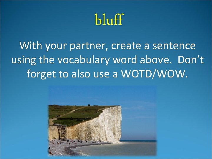 bluff With your partner, create a sentence using the vocabulary word above. Don’t forget