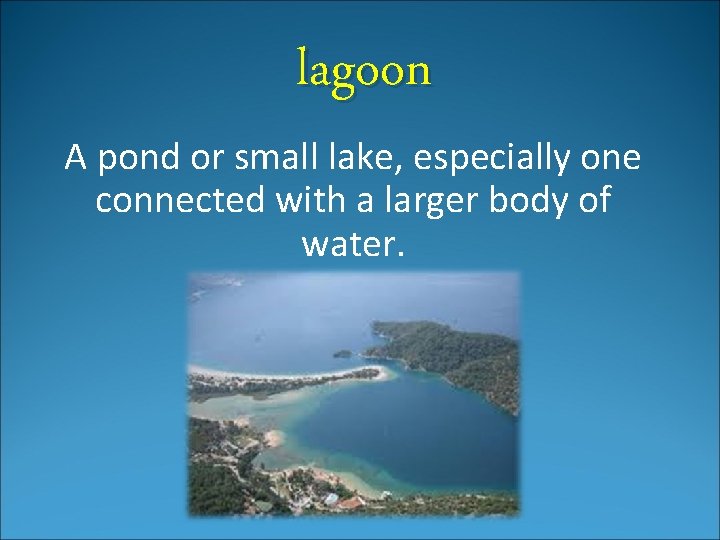 lagoon A pond or small lake, especially one connected with a larger body of