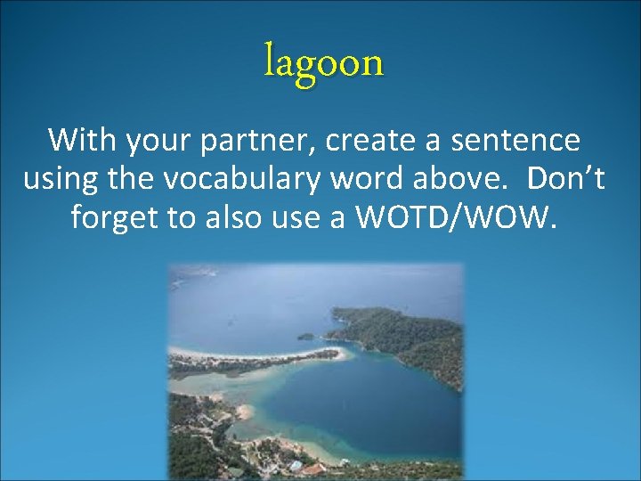 lagoon With your partner, create a sentence using the vocabulary word above. Don’t forget