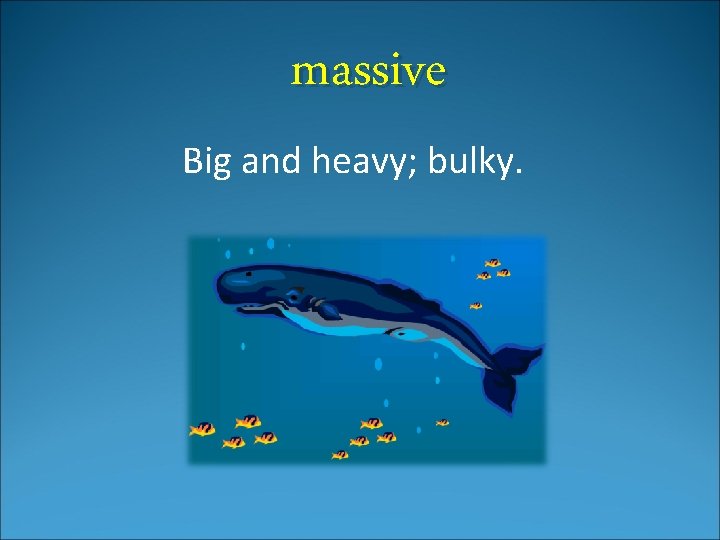 massive Big and heavy; bulky. 