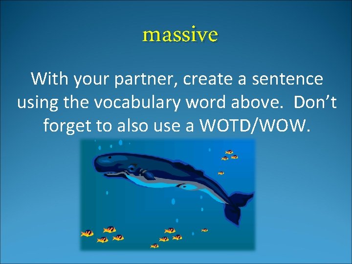 massive With your partner, create a sentence using the vocabulary word above. Don’t forget