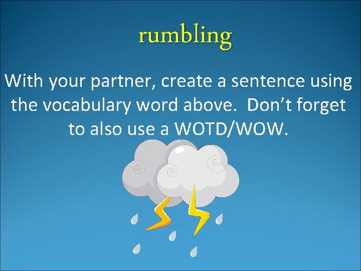 rumbling With your partner, create a sentence using the vocabulary word above. Don’t forget