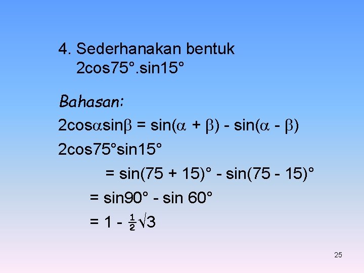4. Sederhanakan bentuk 2 cos 75°. sin 15° Bahasan: 2 cos sin = sin(