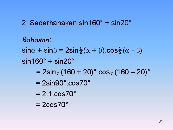 2. Sederhanakan sin 160° + sin 20° Bahasan: sin + sin = 2 sin½(