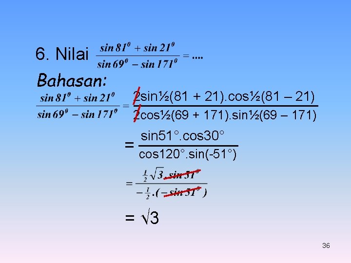 6. Nilai Bahasan: 2 sin½(81 + 21). cos½(81 – 21) 2 cos½(69 + 171).