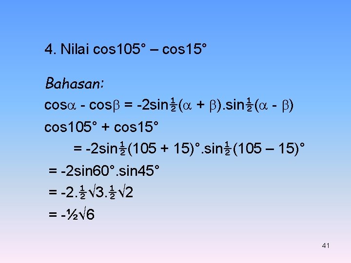 4. Nilai cos 105° – cos 15° Bahasan: cos - cos = -2 sin½(