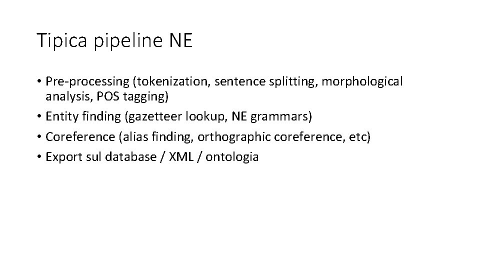 Tipica pipeline NE • Pre-processing (tokenization, sentence splitting, morphological analysis, POS tagging) • Entity