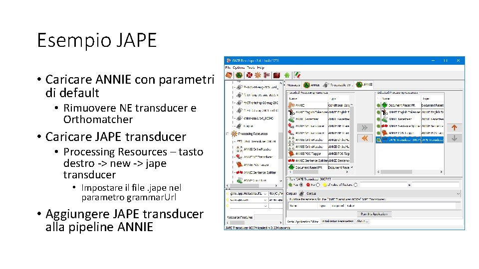 Esempio JAPE • Caricare ANNIE con parametri di default • Rimuovere NE transducer e