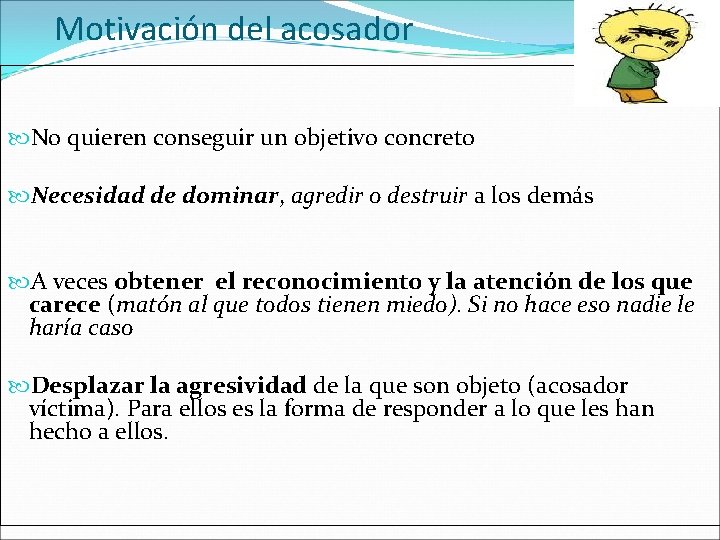 Motivación del acosador No quieren conseguir un objetivo concreto Necesidad de dominar, agredir o