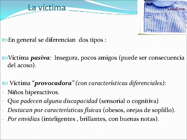 La víctima En general se diferencian dos tipos : Víctima pasiva: Insegura, pocos amigos