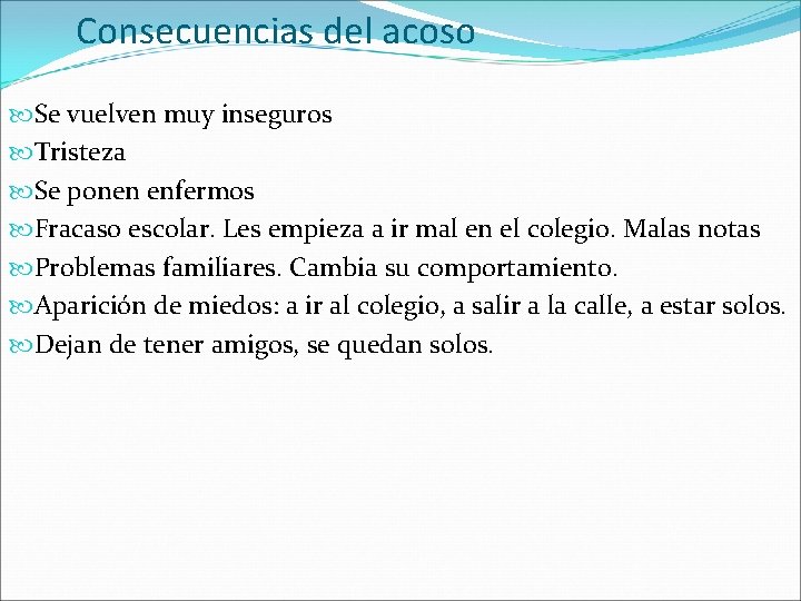 Consecuencias del acoso Se vuelven muy inseguros Tristeza Se ponen enfermos Fracaso escolar. Les