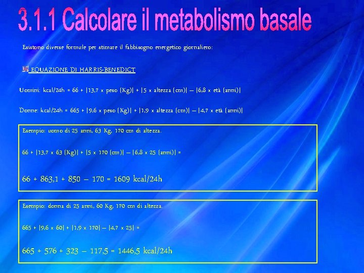 Esistono diverse formule per stimare il fabbisogno energetico giornaliero: EQUAZIONE DI HARRIS-BENEDICT Uomini: kcal/24