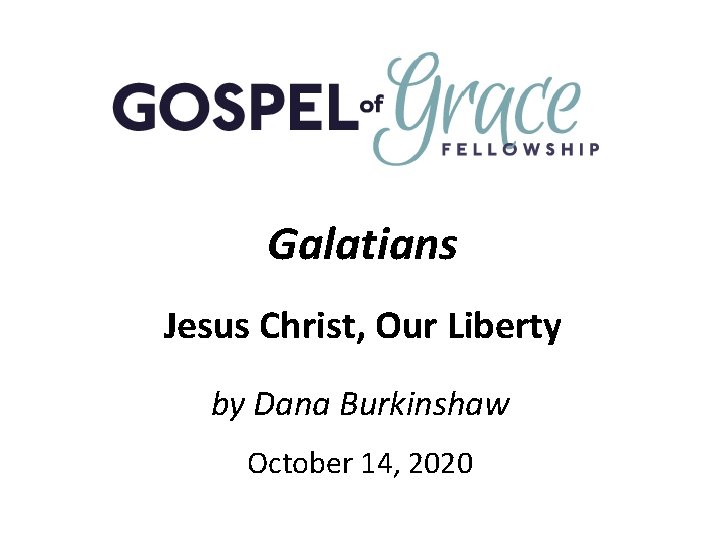 Galatians Jesus Christ, Our Liberty by Dana Burkinshaw October 14, 2020 