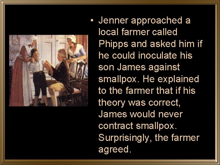  • Jenner approached a local farmer called Phipps and asked him if he