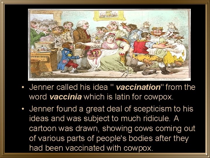  • Jenner called his idea " vaccination" from the word vaccinia which is