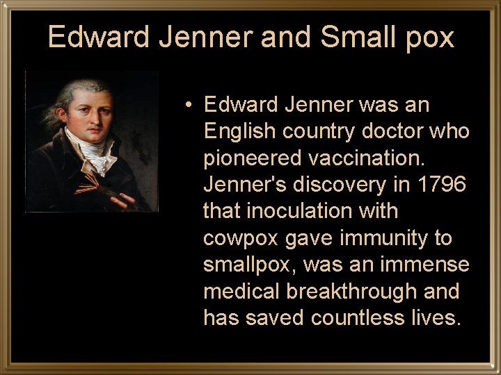 Edward Jenner and Small pox • Edward Jenner was an English country doctor who