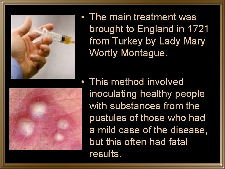  • The main treatment was brought to England in 1721 from Turkey by