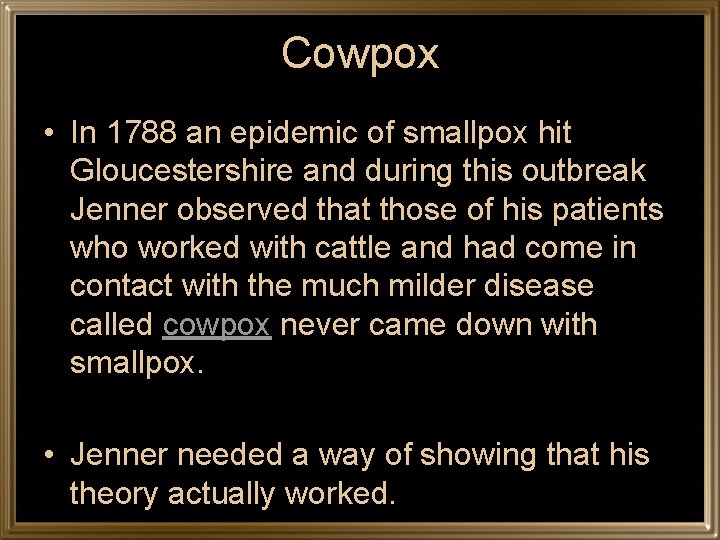 Cowpox • In 1788 an epidemic of smallpox hit Gloucestershire and during this outbreak