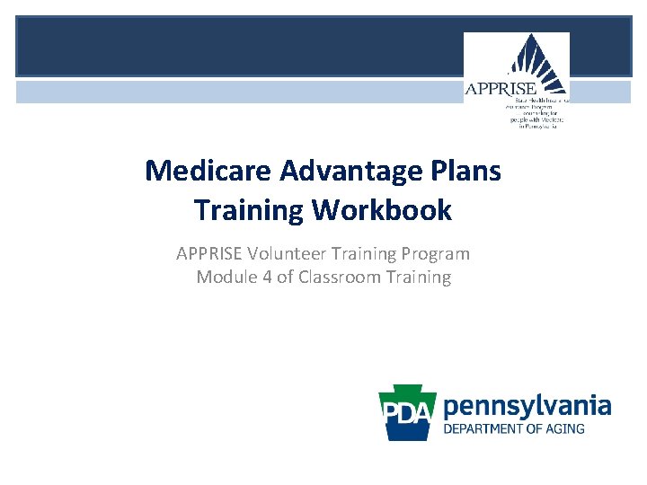 Medicare Advantage Plans Training Workbook APPRISE Volunteer Training Program Module 4 of Classroom Training