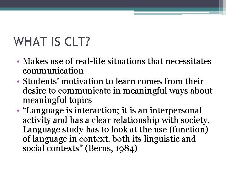 WHAT IS CLT? • Makes use of real-life situations that necessitates communication • Students’