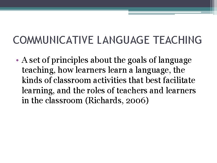 COMMUNICATIVE LANGUAGE TEACHING • A set of principles about the goals of language teaching,